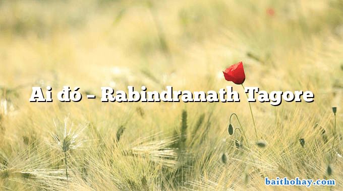 Ai đó  –  Rabindranath Tagore