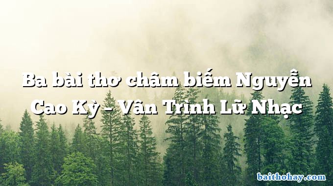 Ba bài thơ châm biếm Nguyễn Cao Kỳ  –  Vân Trình Lữ Nhạc