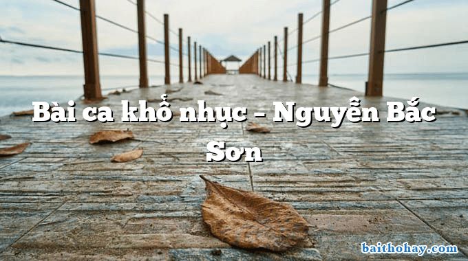 Bài ca khổ nhục  –  Nguyễn Bắc Sơn