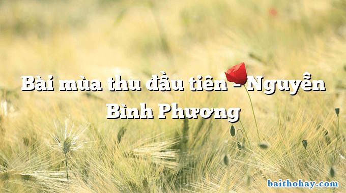 Bài mùa thu đầu tiên  –  Nguyễn Bình Phương