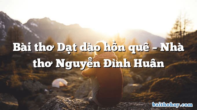 Bài thơ Dạt dào hồn quê – Nhà thơ Nguyễn Đình Huân