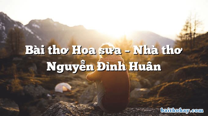 Bài thơ Hoa sưa – Nhà thơ Nguyễn Đình Huân