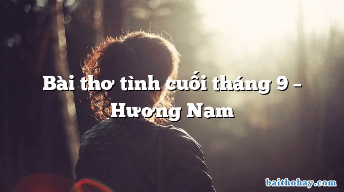Bài thơ tình cuối tháng 9 – Hương Nam