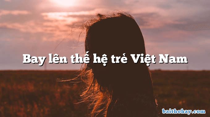 Bay lên thế hệ trẻ Việt Nam