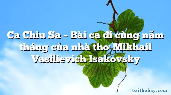 Ca Chiu Sa – Bài ca đi cùng năm tháng của nhà thơ Mikhail Vasilievich Isakovsky