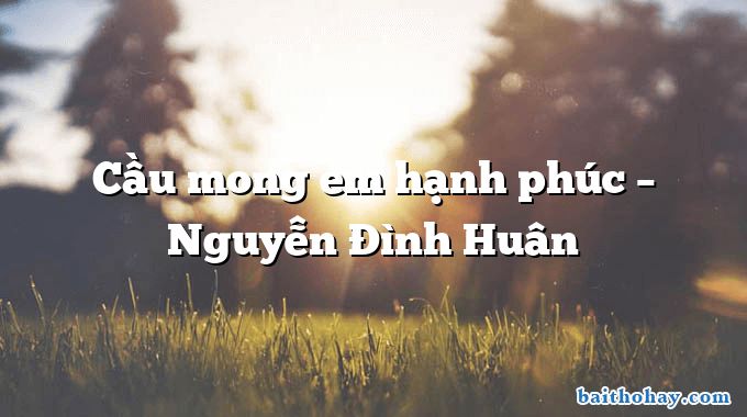 Cầu mong em hạnh phúc – Nguyễn Đình Huân