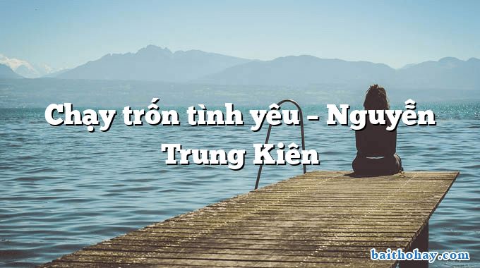Chạy trốn tình yêu – Nguyễn Trung Kiên