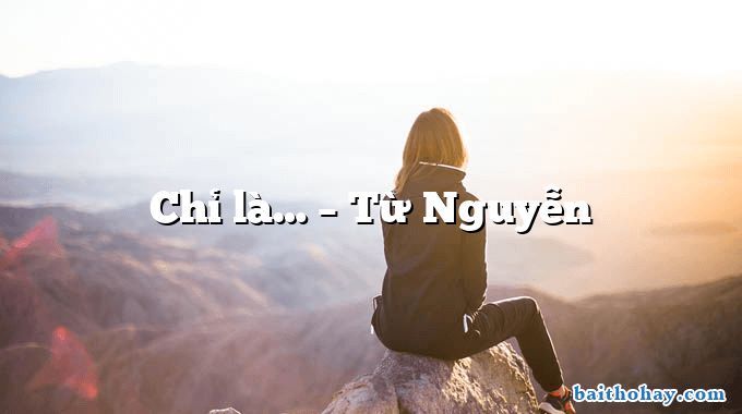 Chỉ là… – Từ Nguyễn