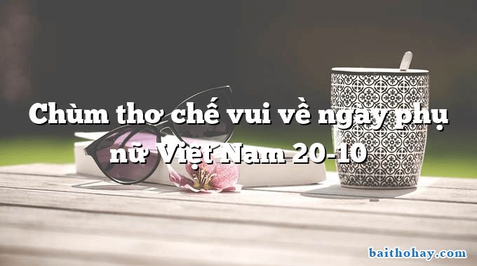 Chùm thơ chế vui về ngày phụ nữ Việt Nam 20-10
