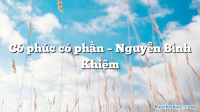 Có phúc có phần – Nguyễn Bỉnh Khiêm