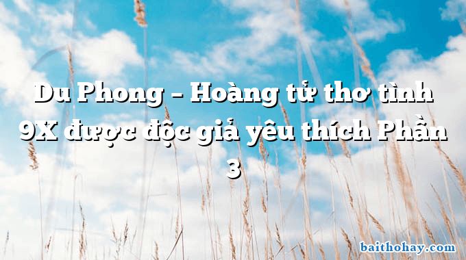 Du Phong – Hoàng tử thơ tình 9X được độc giả yêu thích Phần 3