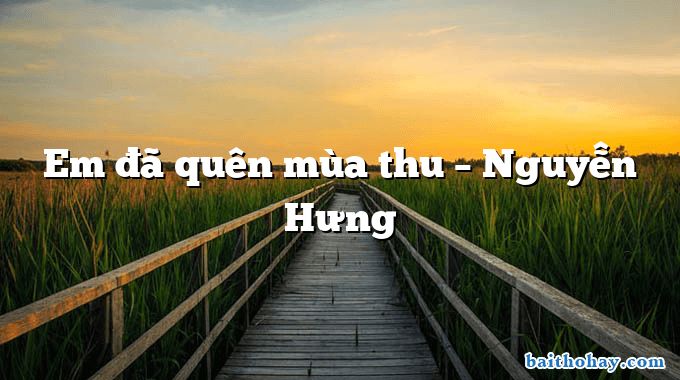 Em đã quên mùa thu – Nguyễn Hưng