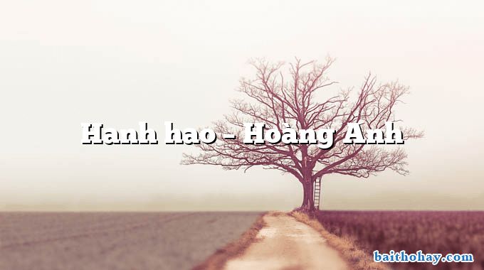 Hanh hao – Hoàng Anh