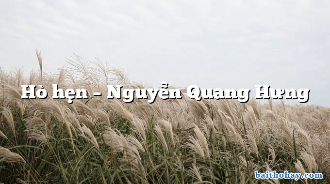 Hò hẹn  –  Nguyễn Quang Hưng