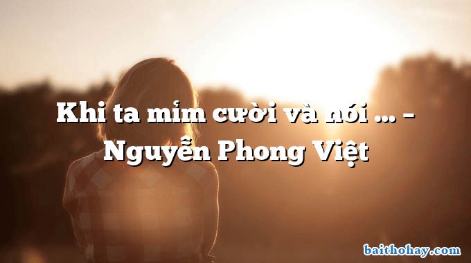 Khi ta mỉm cười và nói …  –  Nguyễn Phong Việt