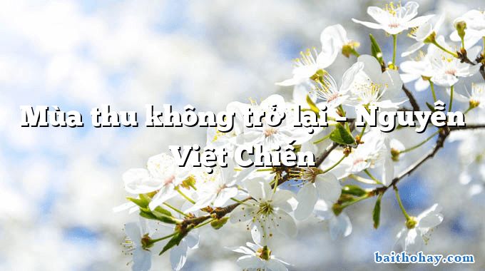 Mùa thu không trở lại  –  Nguyễn Việt Chiến