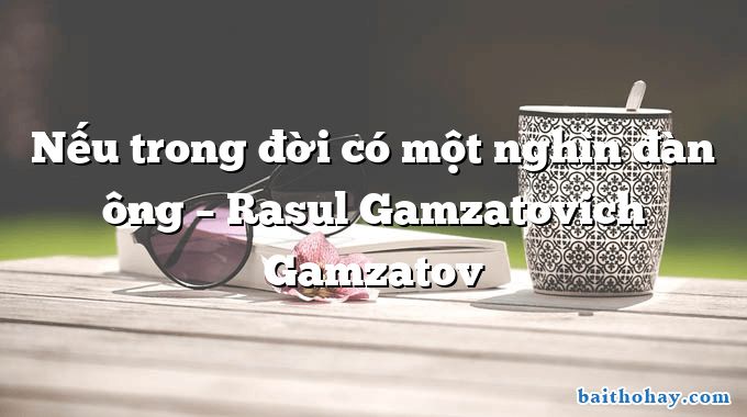 Nếu trong đời có một nghìn đàn ông  –  Rasul Gamzatovich Gamzatov