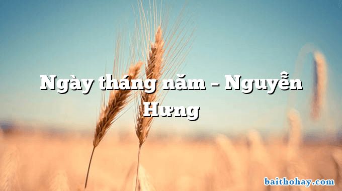 Ngày tháng năm – Nguyễn Hưng