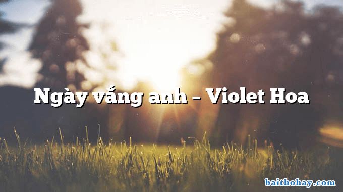 Ngày vắng anh – Violet Hoa