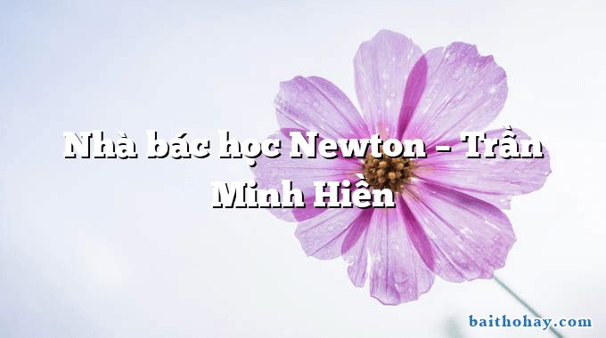 Nhà bác học Newton – Trần Minh Hiền