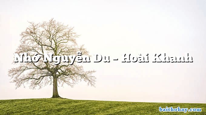 Nhớ Nguyễn Du  –  Hoài Khanh