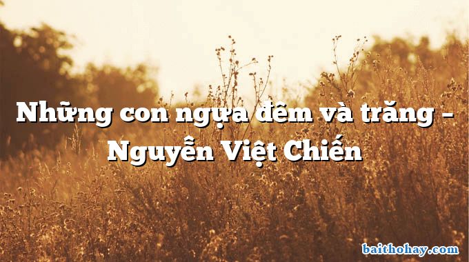 Những con ngựa đêm và trăng  –  Nguyễn Việt Chiến