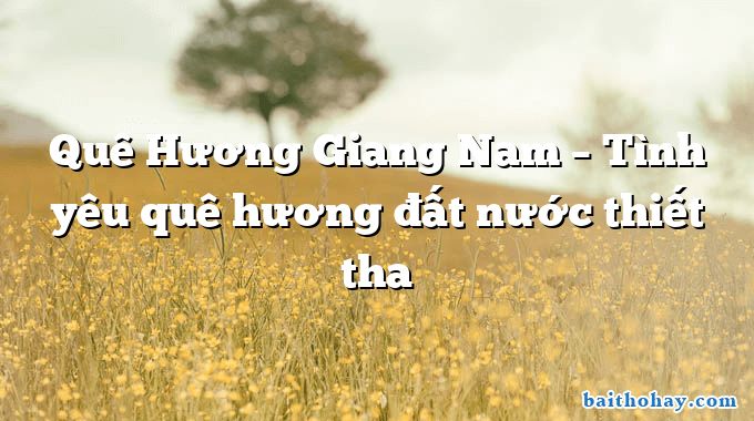 Quê Hương Giang Nam – Tình yêu quê hương đất nước thiết tha