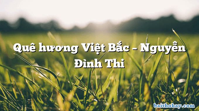 Quê hương Việt Bắc – Nguyễn Đình Thi