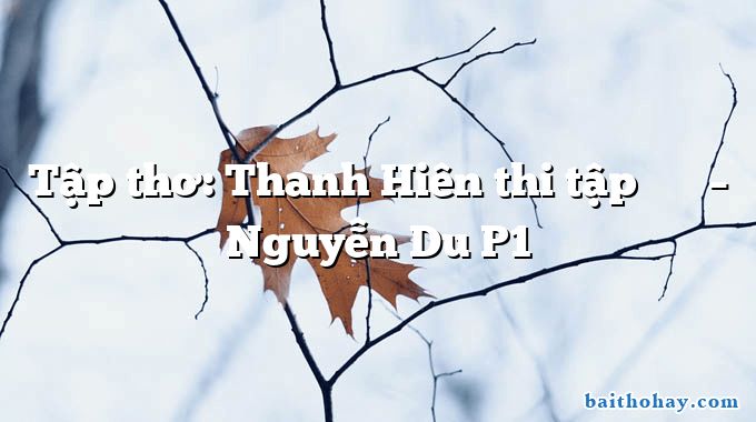 Tập thơ: Thanh Hiên thi tập 清軒詩集 – Nguyễn Du P1