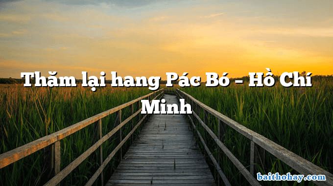 Thăm lại hang Pác Bó – Hồ Chí Minh
