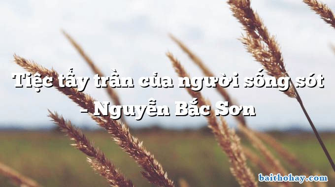 Tiệc tẩy trần của người sống sót  –  Nguyễn Bắc Sơn