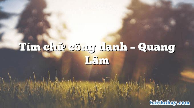 Tìm chữ công danh – Quang Lâm