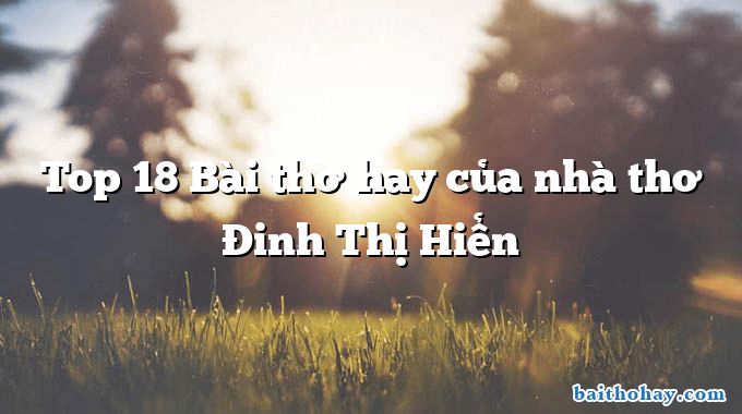 Top 18 Bài thơ hay của nhà thơ Đinh Thị Hiển