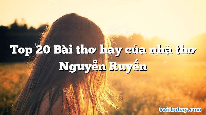 Top 20 Bài thơ hay của nhà thơ Nguyễn Ruyến