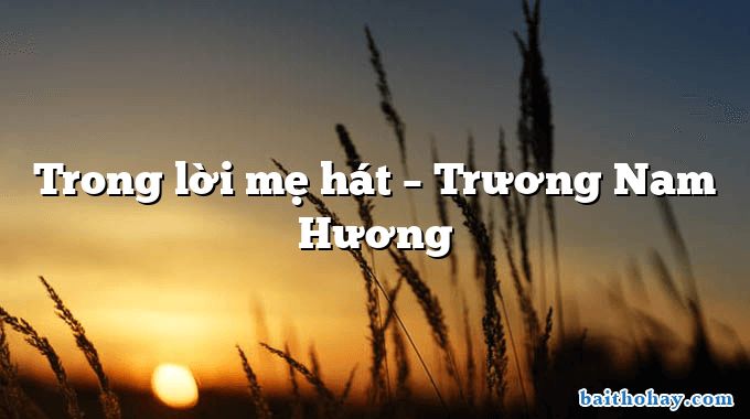 Trong lời mẹ hát  –  Trương Nam Hương
