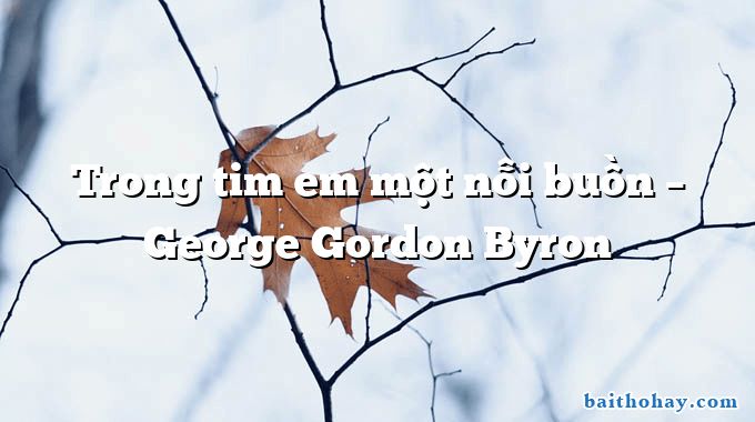 Trong tim em một nỗi buồn  –  George Gordon Byron