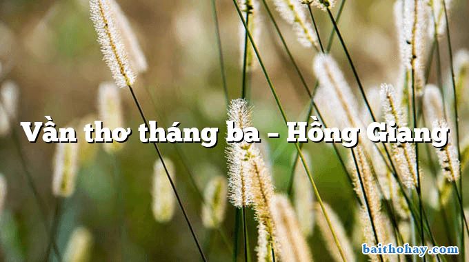 Vần thơ tháng ba – Hồng Giang