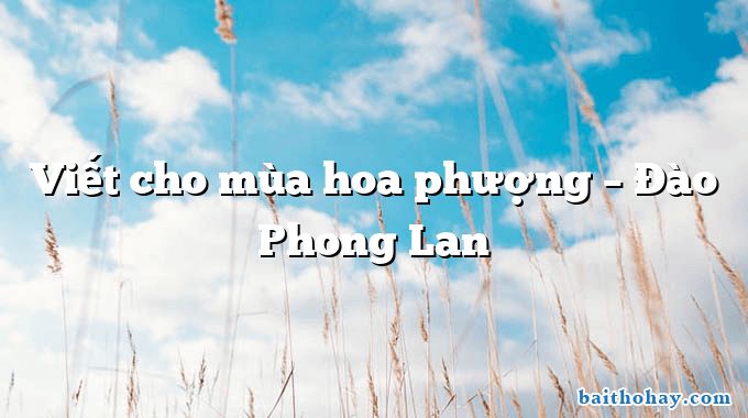 Viết cho mùa hoa phượng  –  Đào Phong Lan