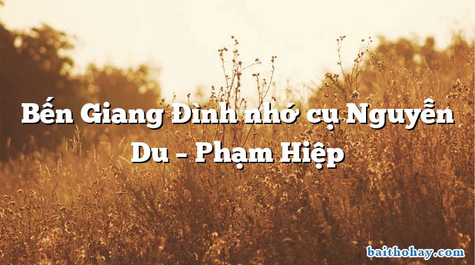 Bến Giang Đình nhớ cụ Nguyễn Du – Phạm Hiệp