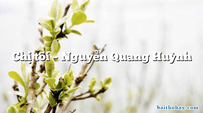 Chị tôi – Nguyễn Quang Huỳnh