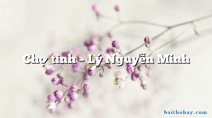 Chợ tình – Lý Nguyễn Minh