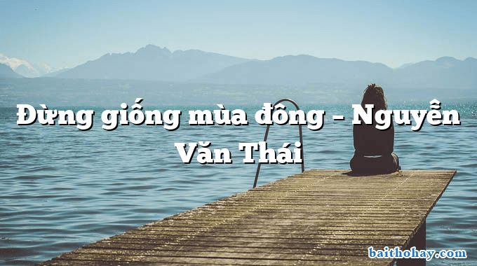 Đừng giống mùa đông – Nguyễn Văn Thái