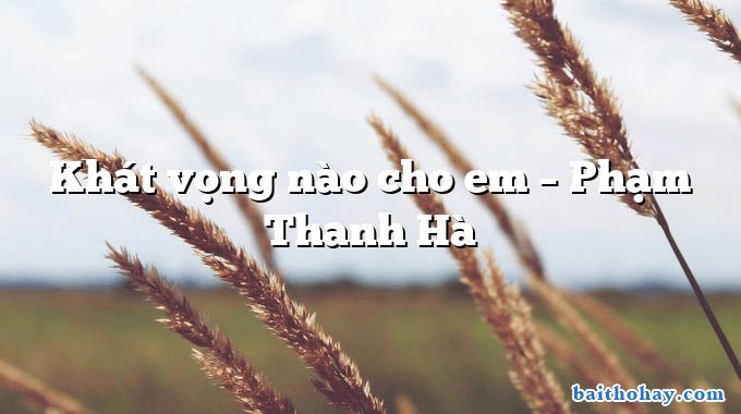 Khát vọng nào cho em – Phạm Thanh Hà