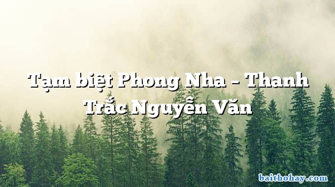 Tạm biệt Phong Nha – Thanh Trắc Nguyễn Văn