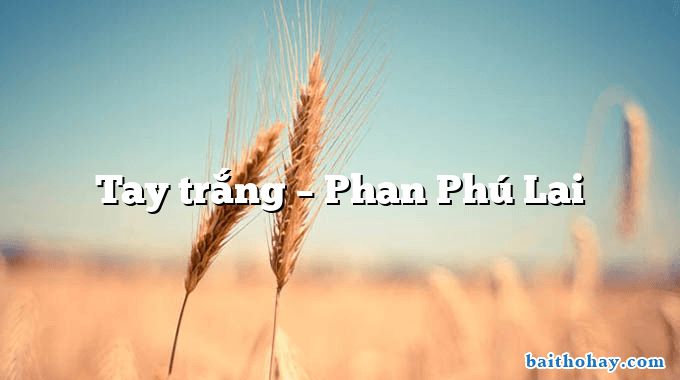 Tay trắng – Phan Phú Lai