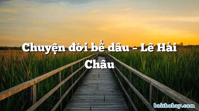 chuyen doi be dau le hai chau - Chuyện đời bể dâu – Lê Hải Châu