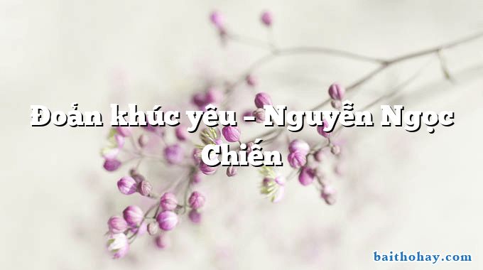 doan khuc yeu nguyen ngoc chien - Đoản khúc yêu – Nguyễn Ngọc Chiến