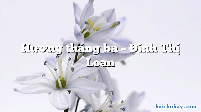 huong thang ba dinh thi loan - Hương tháng ba – Đinh Thị Loan