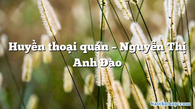 huyen thoai quan nguyen thi anh dao - Huyền thoại quán – Nguyễn Thị Anh Đào